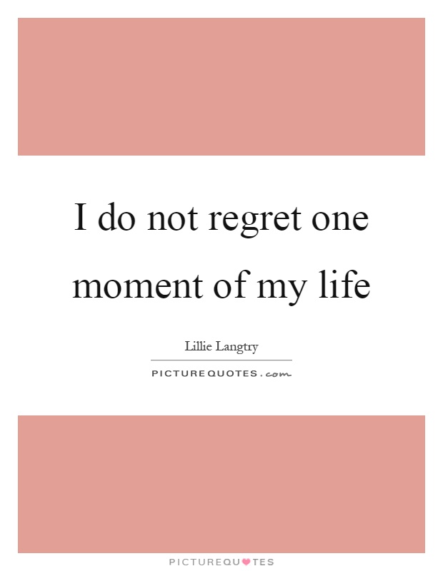 I do not regret one moment of my life Picture Quote #1