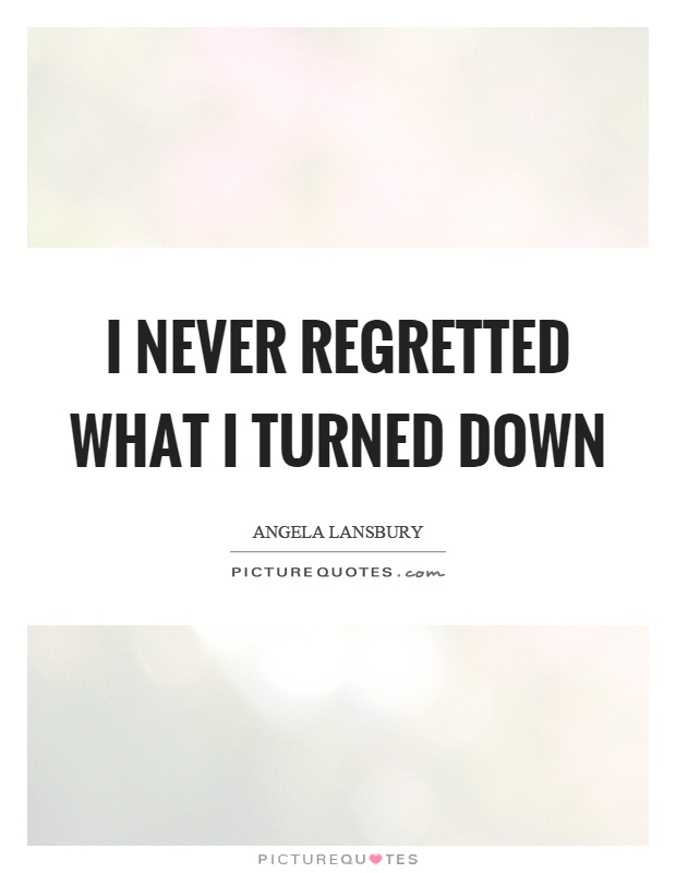 I never regretted what I turned down Picture Quote #1