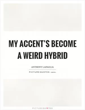 My accent’s become a weird hybrid Picture Quote #1