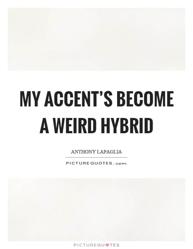 My accent's become a weird hybrid Picture Quote #1