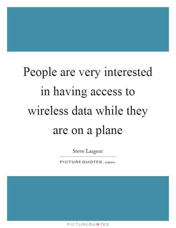 People are very interested in having access to wireless data while they are on a plane Picture Quote #1