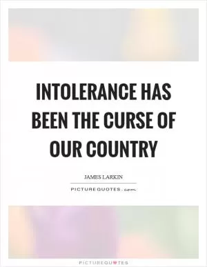 Intolerance has been the curse of our country Picture Quote #1