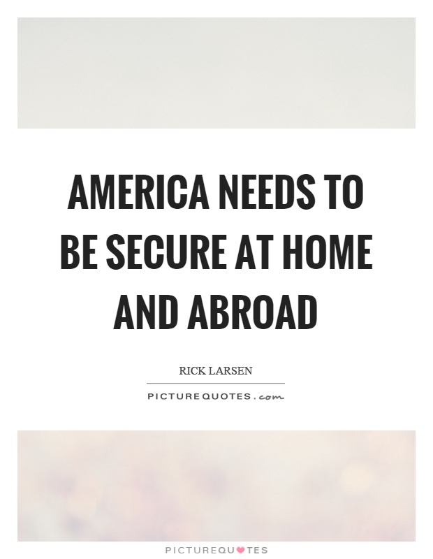 America needs to be secure at home and abroad Picture Quote #1