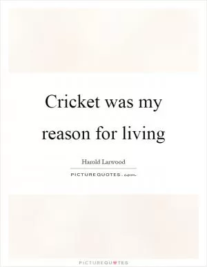 Cricket was my reason for living Picture Quote #1