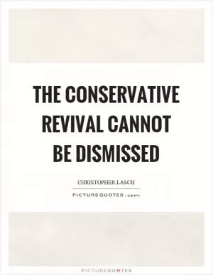 The conservative revival cannot be dismissed Picture Quote #1