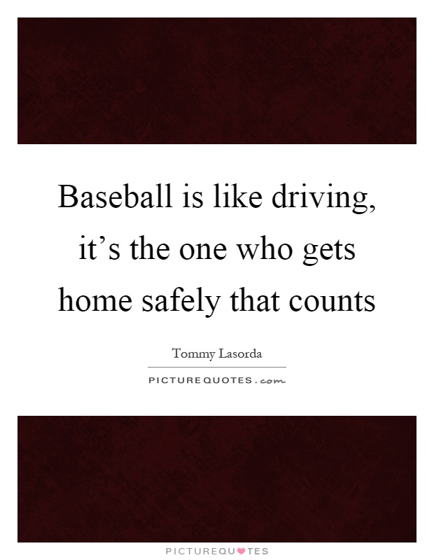 Baseball is like driving, it's the one who gets home safely that counts Picture Quote #1