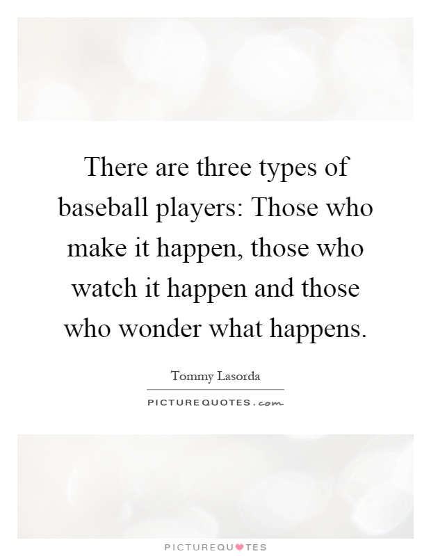 There are three types of baseball players: Those who make it ...