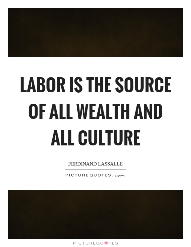 Labor is the source of all wealth and all culture Picture Quote #1