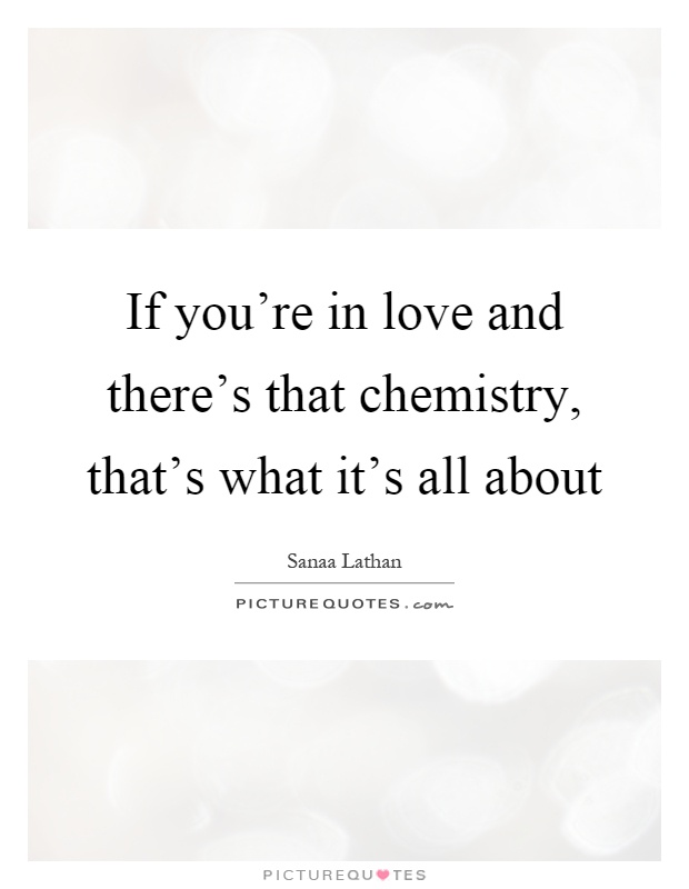 If you're in love and there's that chemistry, that's what it's all about Picture Quote #1