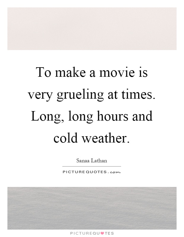 To make a movie is very grueling at times. Long, long hours and cold weather Picture Quote #1