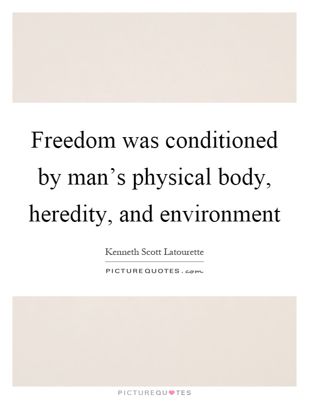 Freedom was conditioned by man's physical body, heredity, and environment Picture Quote #1