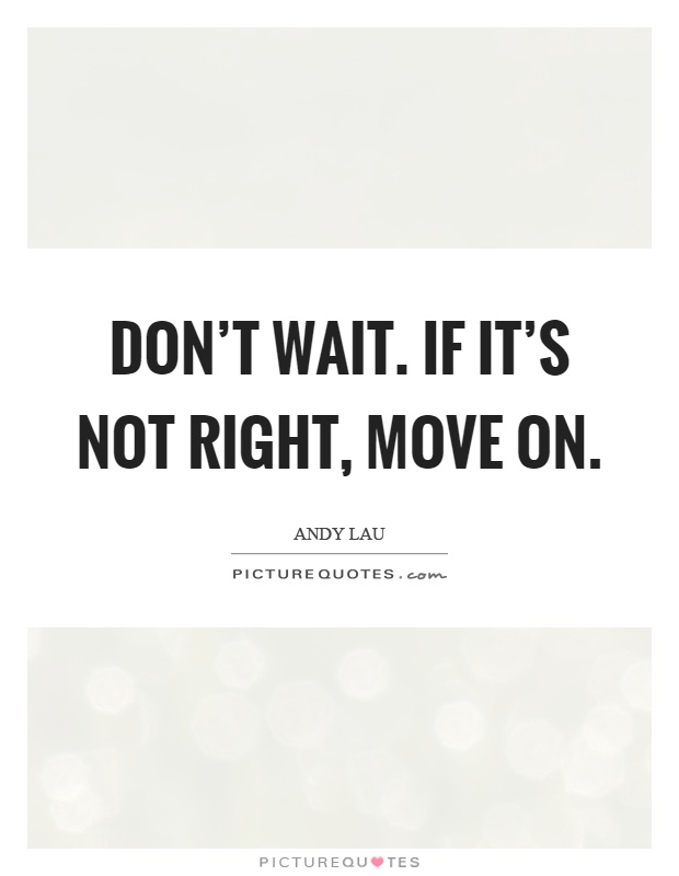 Don't wait. If it's not right, move on Picture Quote #1