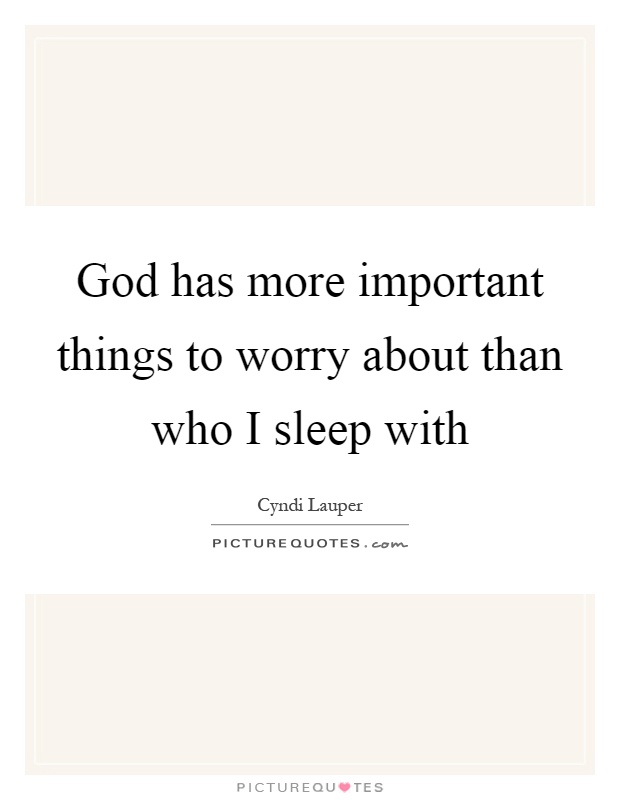 God has more important things to worry about than who I sleep with Picture Quote #1