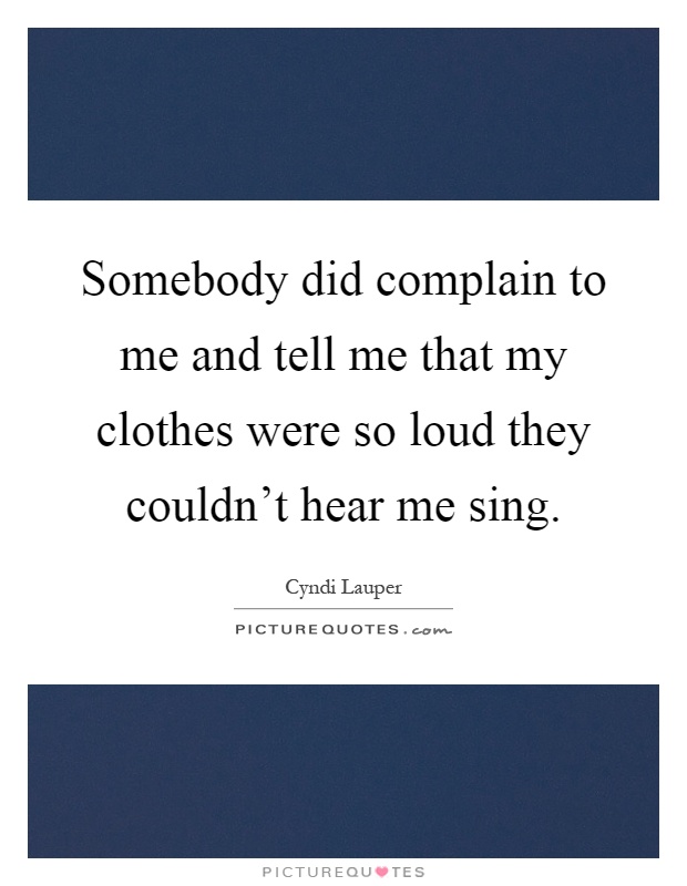 Somebody did complain to me and tell me that my clothes were so loud they couldn't hear me sing Picture Quote #1