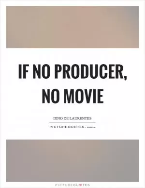 If no producer, no movie Picture Quote #1