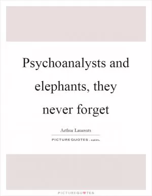 Psychoanalysts and elephants, they never forget Picture Quote #1