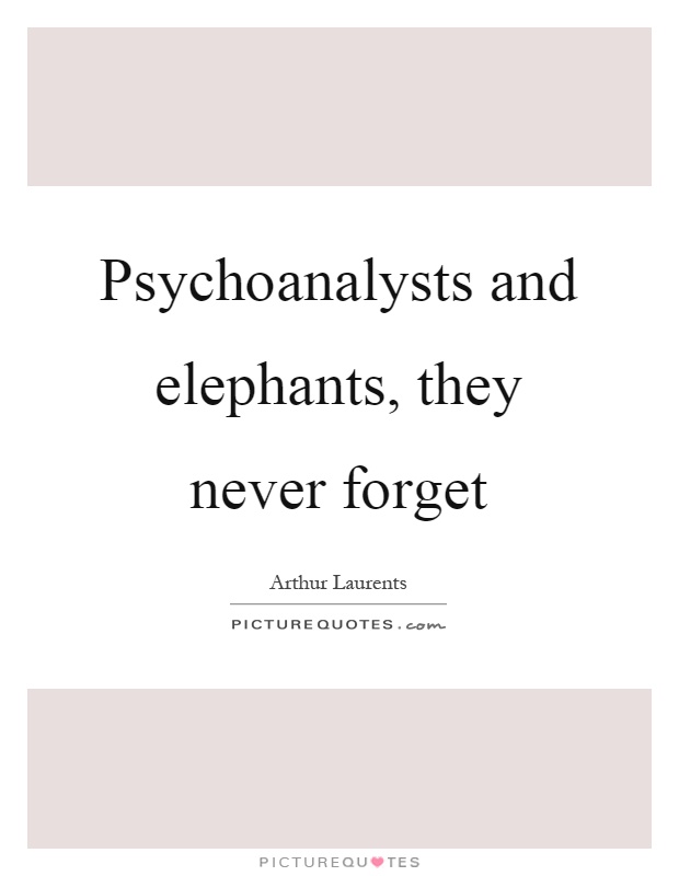 Psychoanalysts and elephants, they never forget Picture Quote #1