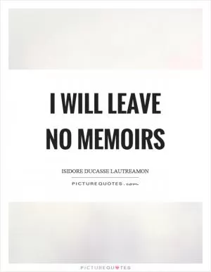 I will leave no memoirs Picture Quote #1