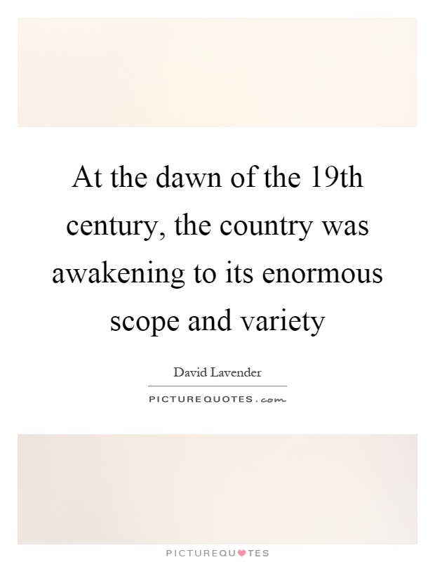 At the dawn of the 19th century, the country was awakening to its enormous scope and variety Picture Quote #1