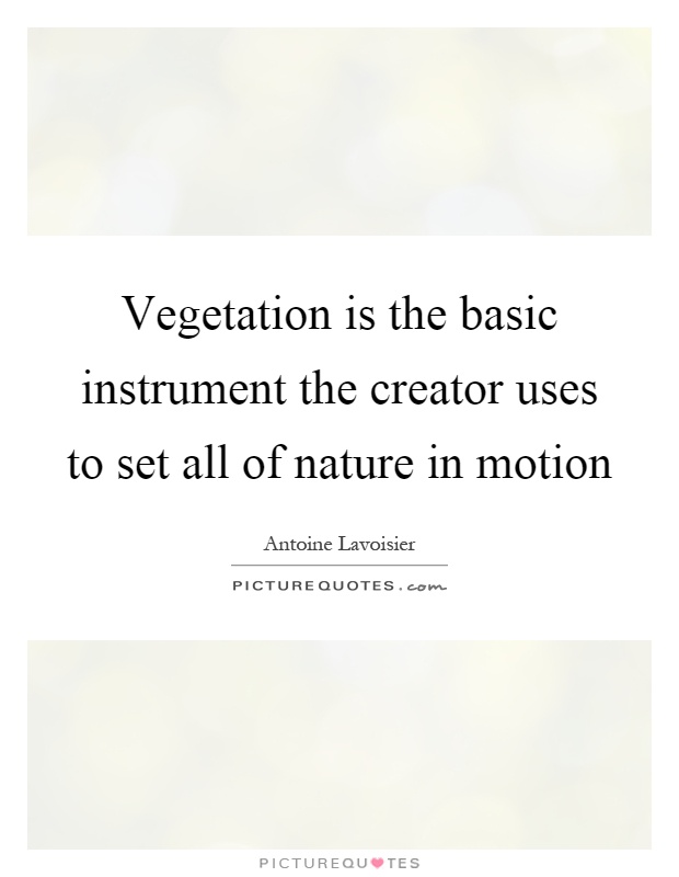 Vegetation is the basic instrument the creator uses to set all of nature in motion Picture Quote #1