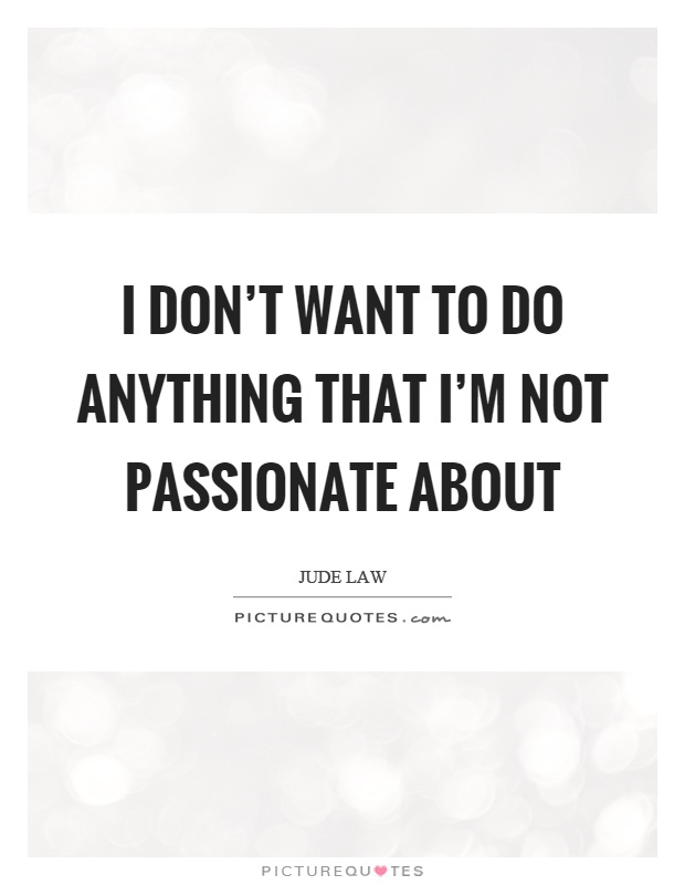 I don't want to do anything that I'm not passionate about Picture Quote #1