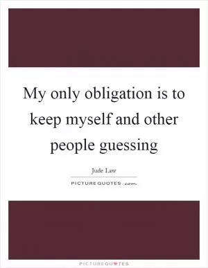My only obligation is to keep myself and other people guessing Picture Quote #1