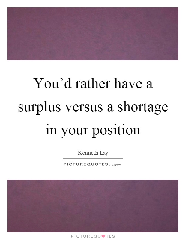 You'd rather have a surplus versus a shortage in your position Picture Quote #1