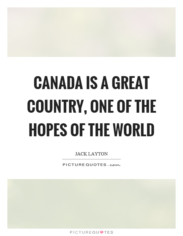 Canada is a great country, one of the hopes of the world Picture Quote #1