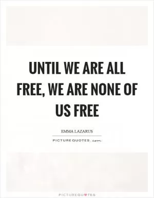 Until we are all free, we are none of us free Picture Quote #1