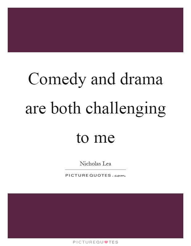 Comedy and drama are both challenging to me Picture Quote #1