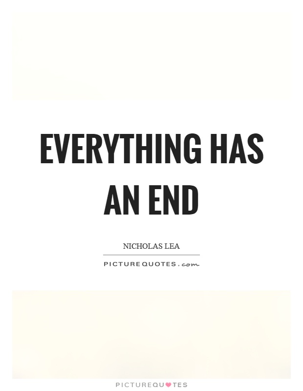 Everything has an end Picture Quote #1