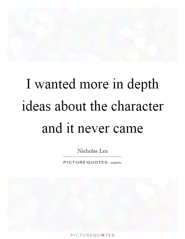 I wanted more in depth ideas about the character and it never came Picture Quote #1