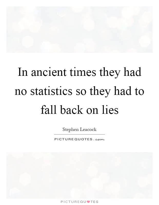 In ancient times they had no statistics so they had to fall back on lies Picture Quote #1