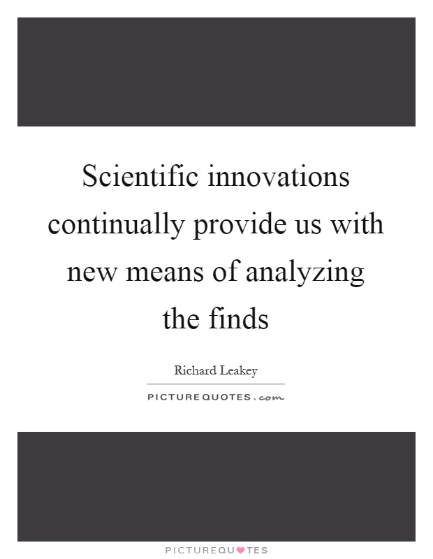 Scientific innovations continually provide us with new means of analyzing the finds Picture Quote #1