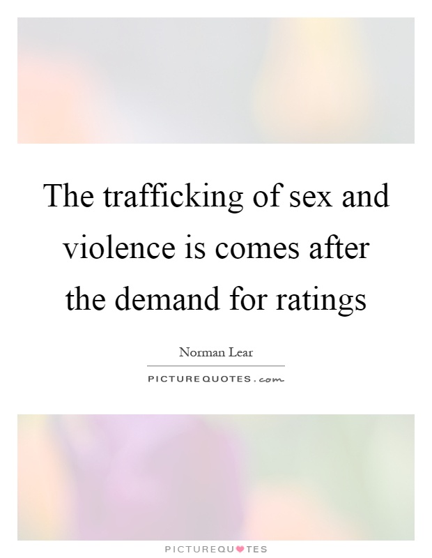 The trafficking of sex and violence is comes after the demand for ratings Picture Quote #1