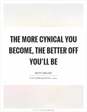 The more cynical you become, the better off you’ll be Picture Quote #1