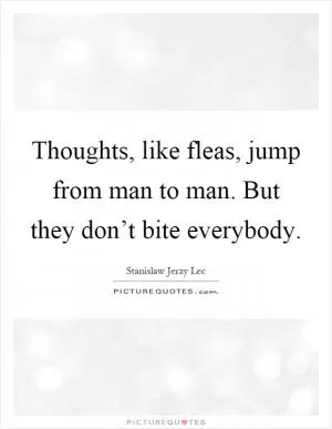 Thoughts, like fleas, jump from man to man. But they don’t bite everybody Picture Quote #1