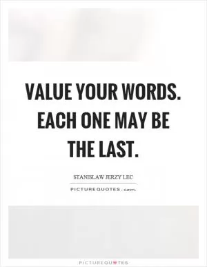 Value your words. Each one may be the last Picture Quote #1