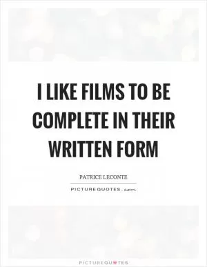 I like films to be complete in their written form Picture Quote #1