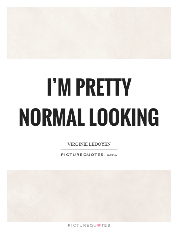 I'm pretty normal looking Picture Quote #1