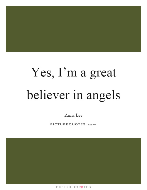 Yes, I'm a great believer in angels Picture Quote #1