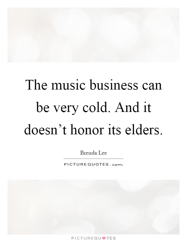 The music business can be very cold. And it doesn't honor its elders Picture Quote #1