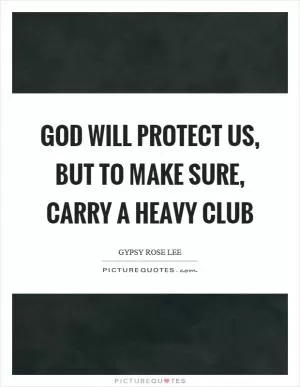 God will protect us, but to make sure, carry a heavy club Picture Quote #1