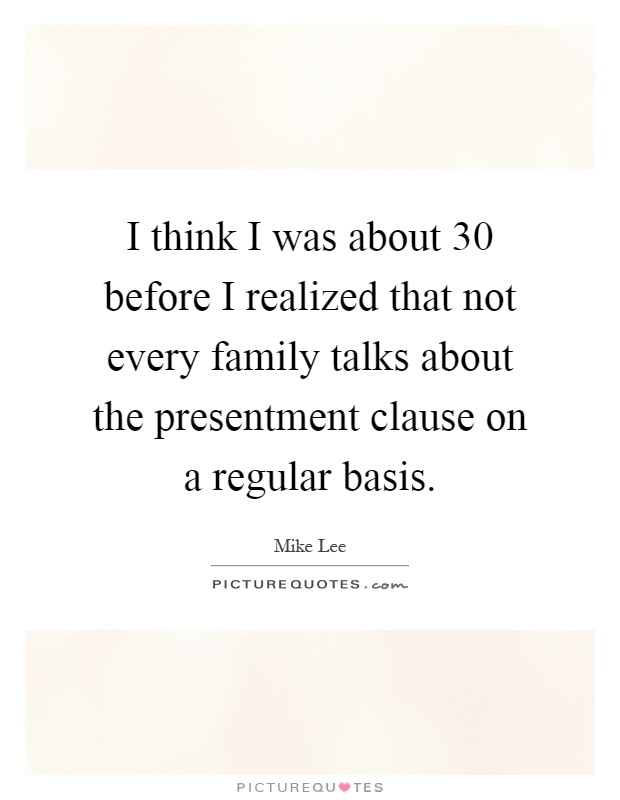 I think I was about 30 before I realized that not every family talks about the presentment clause on a regular basis Picture Quote #1
