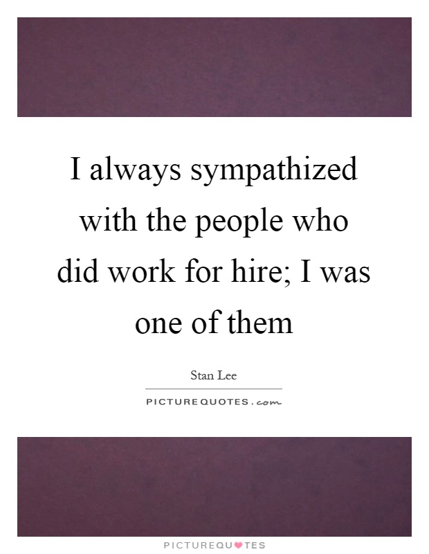 I always sympathized with the people who did work for hire; I was one of them Picture Quote #1