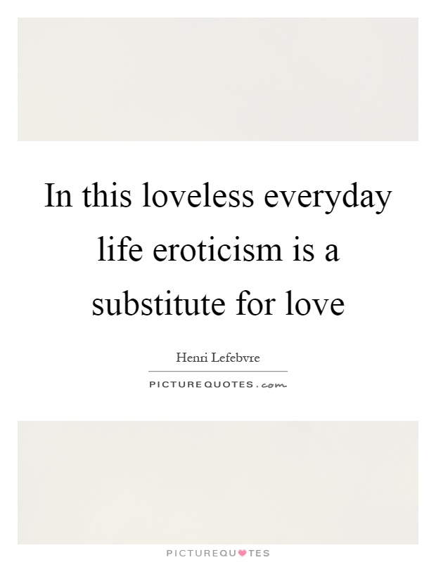 In this loveless everyday life eroticism is a substitute for love Picture Quote #1