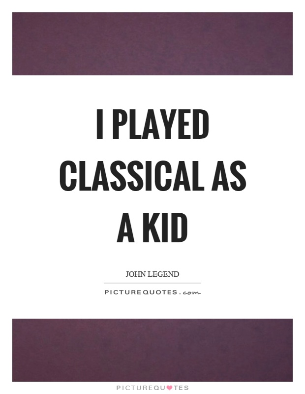 I played classical as a kid Picture Quote #1