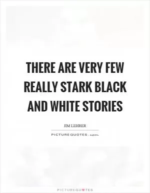 There are very few really stark black and white stories Picture Quote #1