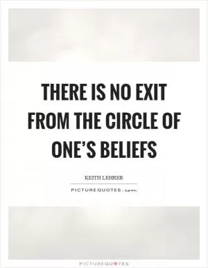 There is no exit from the circle of one’s beliefs Picture Quote #1
