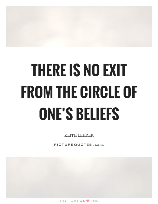 There is no exit from the circle of one's beliefs Picture Quote #1